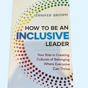 How to Be an Inclusive Leader: Your Role in Creating Cultures of Belonging Where